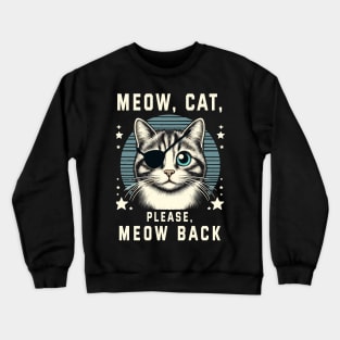 Meow cat, please, meow back Crewneck Sweatshirt